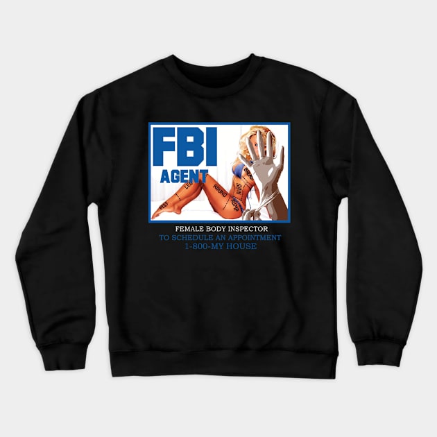 F.B.I AGENT ( FEMALE BODY INSPECTOR ) TO SCHEDULE AN APPOINTMENT 1-800-MY HOUSE Crewneck Sweatshirt by dopeazzgraphics